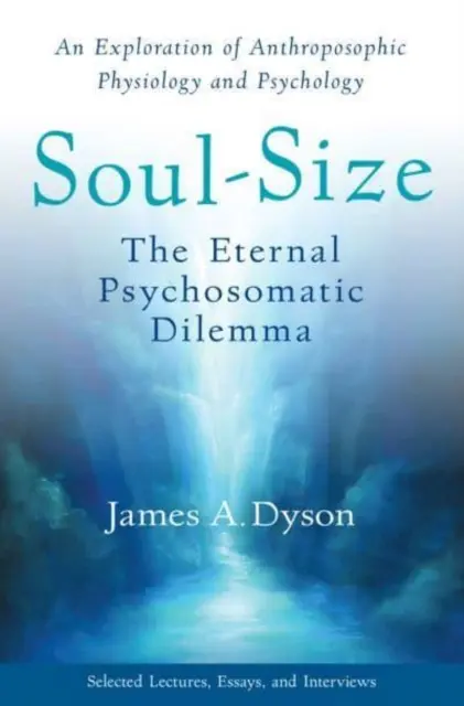 Tamaño del alma: El eterno dilema psicosomático: una exploración de la fisiología y la psicología antroposóficas - Soul-Size: The Eternal Psychosomatic Dilemma: An Exploration of Anthroposophic Physiology and Psychology