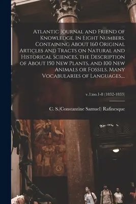 Revista Atlántica y Amiga del Saber. En ocho números. Contiene unos 160 artículos y tratados originales sobre las ciencias naturales e históricas, el - Atlantic Journal and Friend of Knowledge. In Eight Numbers. Containing About 160 Original Articles and Tracts on Natural and Historical Sciences, the