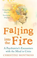 Caer en el fuego: encuentros de un psiquiatra con la mente en crisis - Falling into the Fire - A Psychiatrist's Encounters with the Mind in Crisis