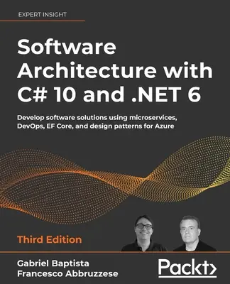 Arquitectura de Software con C# 10 y .NET 6 - Tercera Edición: Desarrolle soluciones de software utilizando microservicios, DevOps, EF Core y patrones de diseño para - Software Architecture with C# 10 and .NET 6 - Third Edition: Develop software solutions using microservices, DevOps, EF Core, and design patterns for