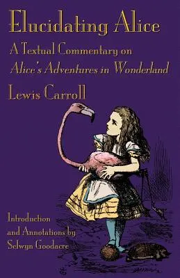 Elucidando a Alicia: Un comentario textual sobre Las aventuras de Alicia en el país de las maravillas - Elucidating Alice: A Textual Commentary on Alice's Adventures in Wonderland