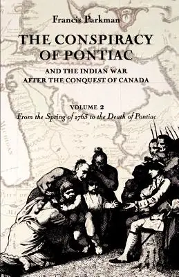 La conspiración de Pontiac y la guerra india tras la conquista de Canadá, volumen 2: Desde la primavera de 1763 hasta la muerte de Pontiac - The Conspiracy of Pontiac and the Indian War after the Conquest of Canada, volume 2: From the Spring of 1763 to the Death of Pontiac