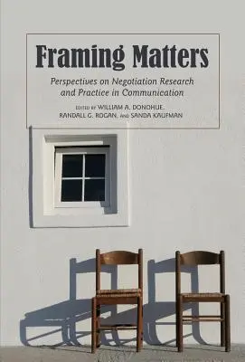 Framing Matters; Perspectivas sobre la investigación y la práctica de la negociación en la comunicación - Framing Matters; Perspectives on Negotiation Research and Practice in Communication