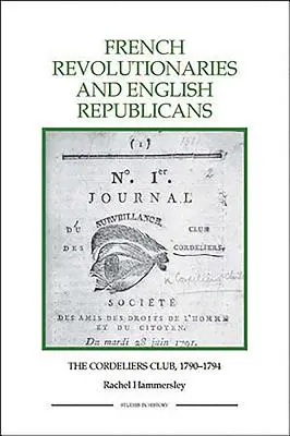 Revolucionarios franceses y republicanos ingleses: El Club Cordeliers, 1790-1794 - French Revolutionaries and English Republicans: The Cordeliers Club, 1790-1794