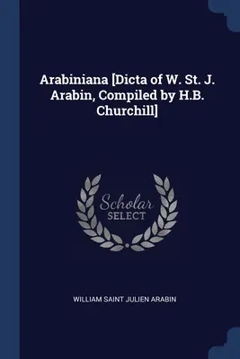 Arabiniana [Dicta of W. St. J. Arabin, Compiled by H.B. Churchill] (Dictados de W. St. J. Arabin, recopilados por H.B. Churchill) - Arabiniana [Dicta of W. St. J. Arabin, Compiled by H.B. Churchill]