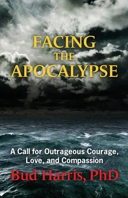 Frente al Apocalipsis: Una llamada a la valentía, el amor y la compasión. - Facing the Apocalypse: A Call for Outrageous Courage, Love, and Compassion