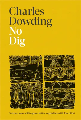 Sin excavar: Nutre tu suelo para cultivar mejores verduras con menos esfuerzo - No Dig: Nurture Your Soil to Grow Better Veg with Less Effort