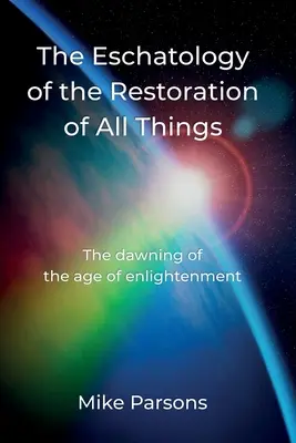 La Escatología de la Restauración de Todas las Cosas: El amanecer de la era de la iluminación - The Eschatology of the Restoration of All Things: The dawning of the age of enlightenment