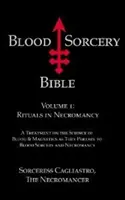 La Biblia de la Hechicería de Sangre - Volumen 1: Rituales de Nigromancia - Blood Sorcery Bible - Volume 1: Rituals in Necromancy