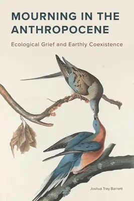 Luto en el Antropoceno: Duelo ecológico y coexistencia terrenal - Mourning in the Anthropocene: Ecological Grief and Earthly Coexistence