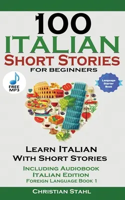 100 cuentos en italiano para principiantes Aprende italiano con cuentos con audio - 100 Italian Short Stories for Beginners Learn Italian with Stories with Audio