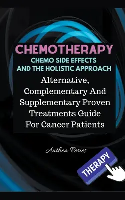 Quimioterapia Los Efectos Secundarios De La Quimioterapia Y El Enfoque Holístico: Guía de tratamientos alternativos, complementarios y suplementarios de eficacia probada para pacientes con cáncer - Chemotherapy Chemo Side Effects And The Holistic Approach: Alternative, Complementary And Supplementary Proven Treatments Guide For Cancer Patients