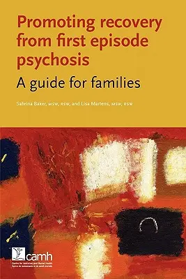 Promoviendo la Recuperación del Primer Episodio de Psicosis: Guía para las familias - Promoting Recovery from First Episode Psychosis: A Guide for Families