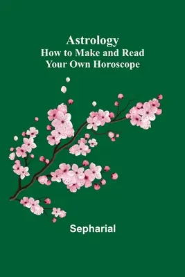 Astrología: Cómo hacer y leer tu propio horóscopo - Astrology: How to Make and Read Your Own Horoscope