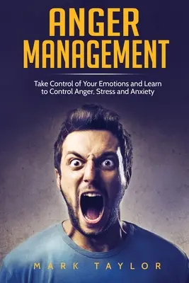 Manejo de la Ira: Toma el Control de tus Emociones y Aprende a Controlar la Ira, el Estrés y la Ansiedad - Anger Management: Take Control of Your Emotions and Learn to Control Anger, Stress and Anxiety