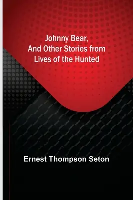 Johnny Bear y otras historias de la vida de los cazadores - Johnny Bear, and Other Stories from Lives of the Hunted