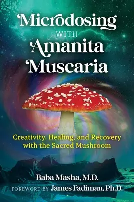 Microdosificación con Amanita Muscaria: Creatividad, curación y recuperación con el hongo sagrado - Microdosing with Amanita Muscaria: Creativity, Healing, and Recovery with the Sacred Mushroom