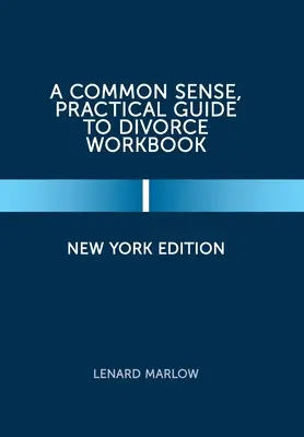 Guía práctica y de sentido común sobre el divorcio: Edición de Nueva York - A Common Sense, Practical Guide to Divorce Workbook: New York Edition