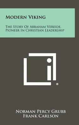 El vikingo moderno: La historia de Abraham Vereide, pionero del liderazgo cristiano - Modern Viking: The Story Of Abraham Vereide, Pioneer In Christian Leadership