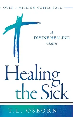 Sanar al enfermo: Un clásico de la curación divina - Healing the Sick: A Divine Healing Classic