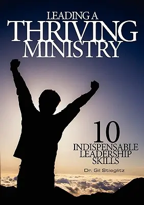 Cómo dirigir un ministerio próspero: 10 habilidades de liderazgo indispensables - Leading a Thriving Ministry: 10 Indispensable Leadership Skills