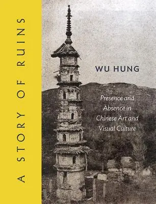 Una historia de ruinas: Presencia y ausencia en el arte y la cultura visual chinos - A Story of Ruins: Presence and Absence in Chinese Art and Visual Culture