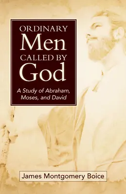 Hombres corrientes llamados por Dios (Nueva portada): Un estudio de Abraham, Moisés y David - Ordinary Men Called by God (New Cover): A Study of Abraham, Moses, and David