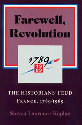 Adiós, Revolución: El feudo de los historiadores, Francia, 1789/1989 - Farewell, Revolution: The Historians' Feud, France, 1789/1989