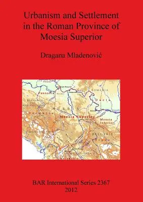 Urbanismo y poblamiento en la provincia romana de Moesia Superior - Urbanism and Settlement in the Roman Province of Moesia Superior