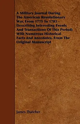 Un diario militar durante la Guerra Revolucionaria Americana, de 1775 a 1783 - Descripción de acontecimientos y transacciones interesantes de este período; con nu - A Military Journal During the American Revolutionary War, from 1775 to 1783 - Describing Interesting Events and Transactions of This Period; With Nu