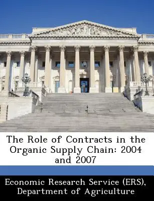 El papel de los contratos en la cadena de suministro de productos ecológicos: 2004 y 2007 (Economic Research Service (Ers) Departm) - The Role of Contracts in the Organic Supply Chain: 2004 and 2007 (Economic Research Service (Ers) Departm)