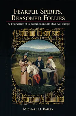 Espíritus temerosos, locuras razonadas: Los límites de la superstición en la Europa medieval tardía - Fearful Spirits, Reasoned Follies: The Boundaries of Superstition in Late Medieval Europe