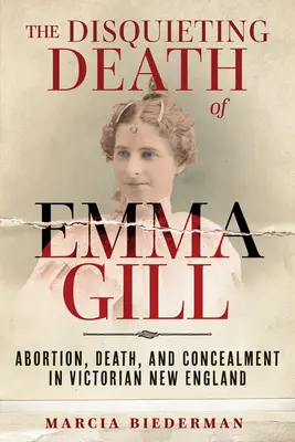 La inquietante muerte de Emma Gill: aborto, muerte y ocultación en la Nueva Inglaterra victoriana - The Disquieting Death of Emma Gill: Abortion, Death, and Concealment in Victorian New England