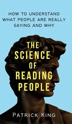 La ciencia de leer a la gente: Cómo entender lo que la gente dice realmente y por qué - The Science of Reading People: How to Understand What People Are Really Saying and Why