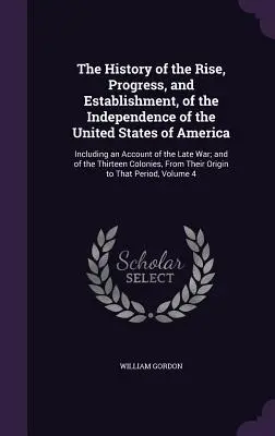 Historia del surgimiento, progreso y establecimiento de la independencia de los Estados Unidos de América: Incluye un relato de la última guerra; y o - The History of the Rise, Progress, and Establishment, of the Independence of the United States of America: Including an Account of the Late War; and o