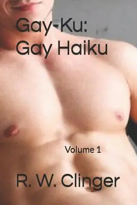 Gay-Ku Gay Haiku: Volumen 1 - Gay-Ku: Gay Haiku: Volume 1