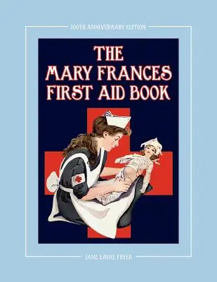 The Mary Frances First Aid Book 100th Anniversary Edition: Un libro de primeros auxilios con cuentos infantiles y remedios caseros, además de patrones adicionales para niños. - The Mary Frances First Aid Book 100th Anniversary Edition: A Children's Story-Instruction First Aid Book with Home Remedies Plus Bonus Patterns for Ch