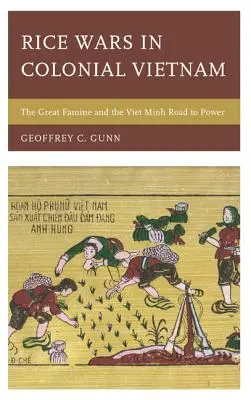 La guerra del arroz en el Vietnam colonial: La gran hambruna y el camino al poder del Viet Minh - Rice Wars in Colonial Vietnam: The Great Famine and the Viet Minh Road to Power