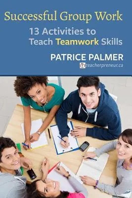 Trabajo en grupo con éxito: 13 actividades para enseñar a trabajar en equipo - Successful Group Work: 13 Activities to Teach Teamwork Skills