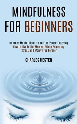 Mindfulness para principiantes: Mejora la salud mental y encuentra la paz todos los días - Mindfulness for Beginners: Improve Mental Health and Find Peace Everyday