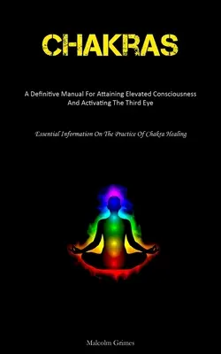 Chakras: Un Manual Definitivo Para Alcanzar Una Conciencia Elevada Y Activar El Tercer Ojo (Essential Information On The Pr - Chakras: A Definitive Manual For Attaining Elevated Consciousness And Activating The Third Eye (Essential Information On The Pr