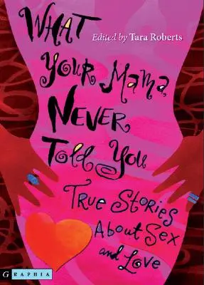 Lo que tu madre nunca te contó Historias reales sobre sexo y amor - What Your Mama Never Told You: True Stories about Sex and Love