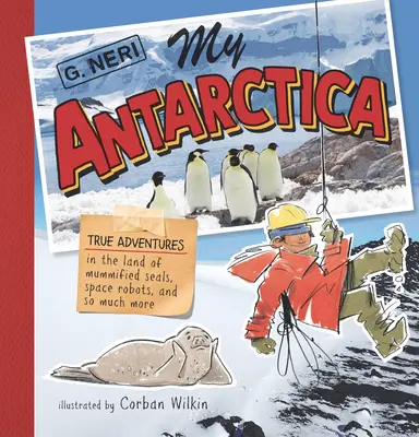 Mi Antártida: Aventuras reales en la tierra de las focas momificadas, los robots espaciales y mucho más - My Antarctica: True Adventures in the Land of Mummified Seals, Space Robots, and So Much More