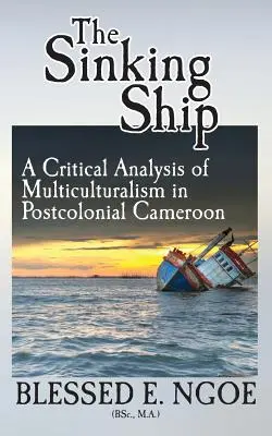 El barco que se hunde: Un análisis crítico del multiculturalismo en el Camerún poscolonial - The Sinking Ship: A Critical Analysis of Multiculturalism in Postcolonial Cameroon
