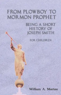 De labrador a profeta mormón: Una breve historia de José Smith para niños - From Plowboy to Mormon Prophet: Being a Short History of Joseph Smith for Children