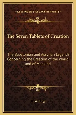 Las Siete Tablas de la Creación: Leyendas babilónicas y asirias sobre la creación del mundo y de la humanidad - The Seven Tablets of Creation: The Babylonian and Assyrian Legends Concerning the Creation of the World and of Mankind