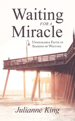 Esperando un milagro: Fe inquebrantable en tiempos de espera - Waiting for a Miracle: Unshakable Faith in Seasons of Waiting