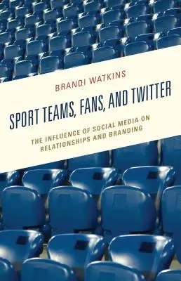 Equipos deportivos, aficionados y Twitter: La influencia de las redes sociales en las relaciones y la imagen de marca - Sport Teams, Fans, and Twitter: The Influence of Social Media on Relationships and Branding