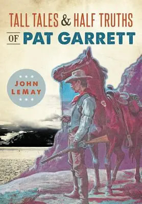 Cuentos y medias verdades de Pat Garrett - Tall Tales & Half Truths of Pat Garrett