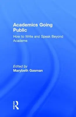 Los académicos se hacen públicos: Cómo escribir y hablar más allá del mundo académico - Academics Going Public: How to Write and Speak Beyond Academe